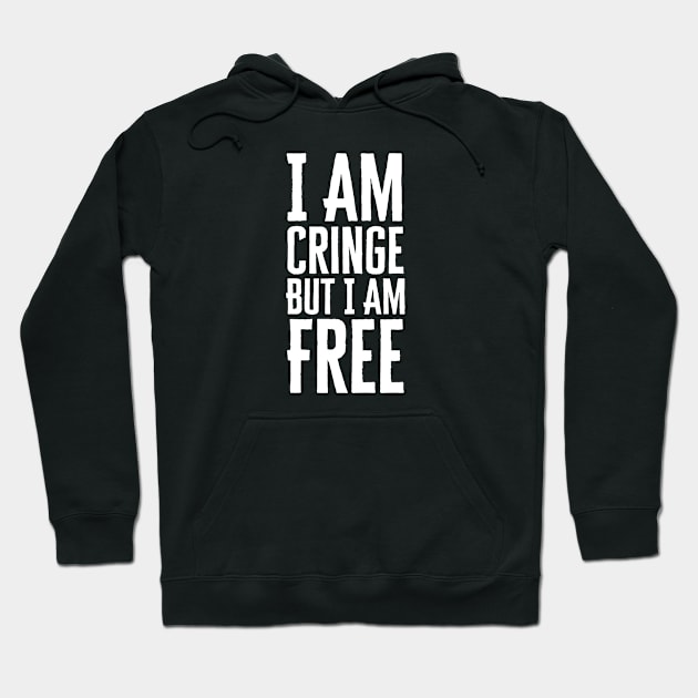 I Am Cringe But I Am Free Hoodie by HobbyAndArt